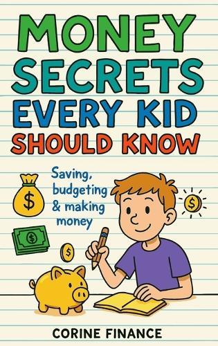 Money Secrets Every Kid Should Know: The Fun & Simple Guide to Smart Money Skills
