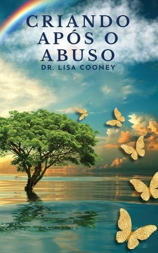 Criando Após o Abuso: Como se Curar do Trauma e Seguir em Frente com sua Vida Quando Tudo Mais Falhou