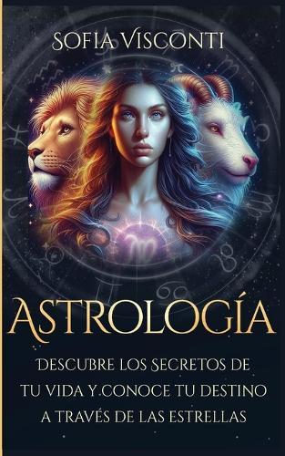 Astrología: Descubre los Secretos de tu vida y conoce tu destino a través de las estrellas (Spanish Edition)