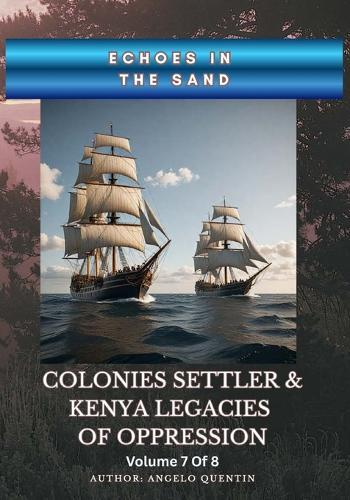 Echoes in the Sand: Colonies Settler & Kenya Legacies of Oppression Vol 7 Of 8