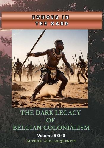 Echoes in the Sand: The Dark Legacy of Belgian Colonialism Vol 5 Of 8