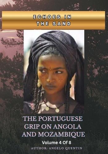 Echoes in the Sand: The Portuguese Grip on Angola and Mozambique Vol 4 Of 8