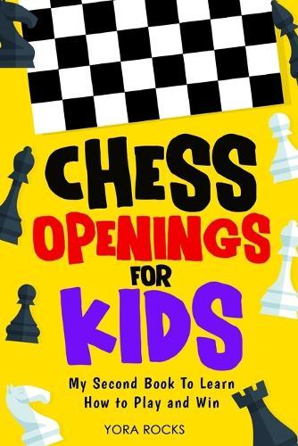 Chess Openings for Kids: My Second Book To Learn How to Play And Win