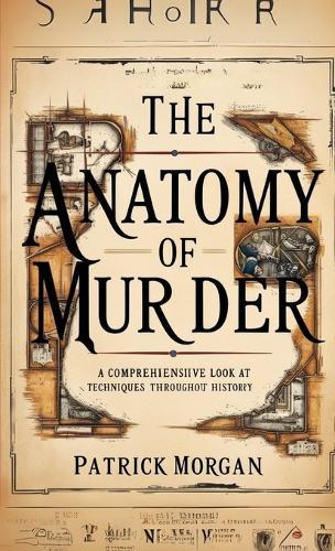 The Anatomy of Murder: A Comprehensive Look at Techniques Throughout History