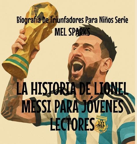 La Historia de Lionel Messi Para Jóvenes Lectores