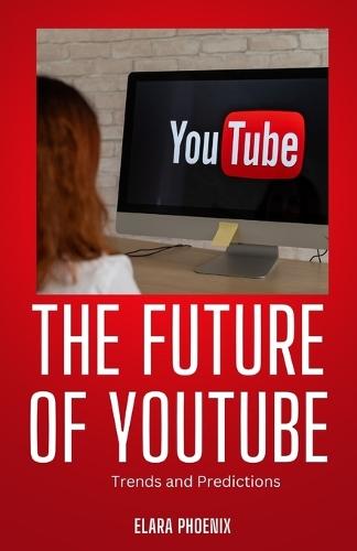 The Future of YouTube: Trends and Predictions