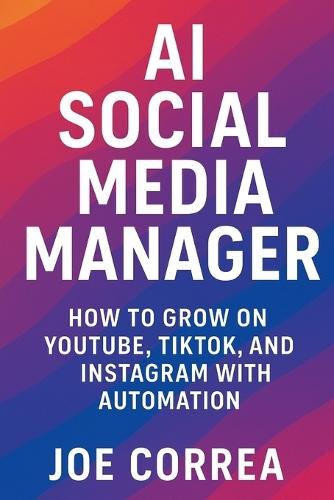 AI Social Media Manager: How to Grow on YouTube, TikTok, and Instagram With Automation