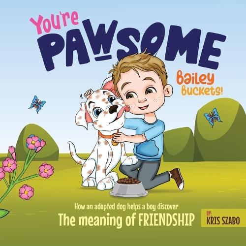 You're Pawsome Bailey Buckets!: How an adopted dog helps a boy discover the meaning of friendship.