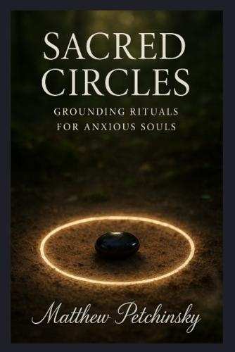 Sacred Circles: Grounding Rituals for Anxious Souls
