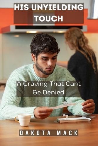His Unyielding Touch: A Craving That Cant Be Denied