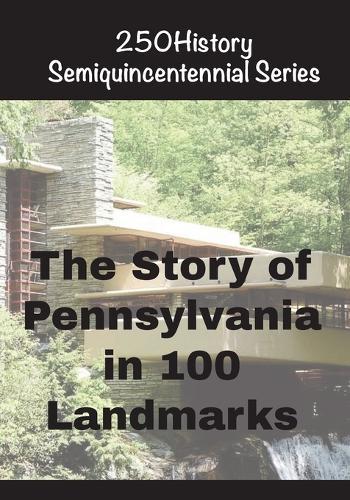 The Story of Pennsylvania In 100 Landmarks