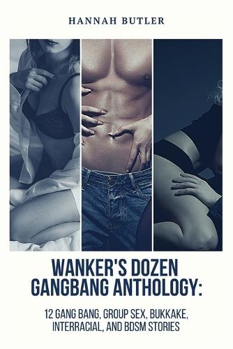 Wanker's Dozen Gang Bang Anthology: 12 Gang Bang, Group Sex, Bukkake, Interracial, and BDSM Stories