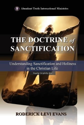The Doctrine of Sanctification: Understanding Sanctification and Holiness in the Christian Life