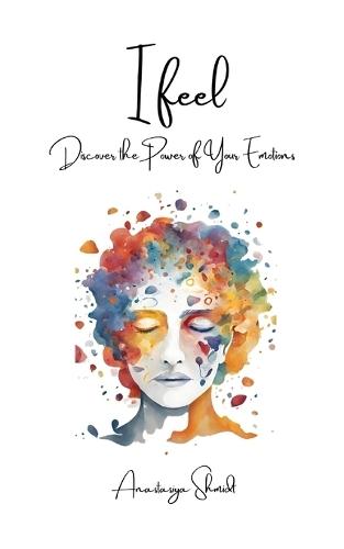 I Feel: Discover the Power of Your Emotions