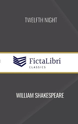 Twelfth Night (FictaLibri Classics): Or, What You Will