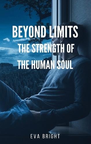 Beyond Limits - The Strength of the Human Soul: A young hero in a novel of courage and rebirth.
