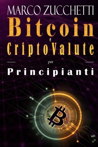 Bitcoin e criptovalute per principianti: bitcoin, investimenti e mining di cripto valute