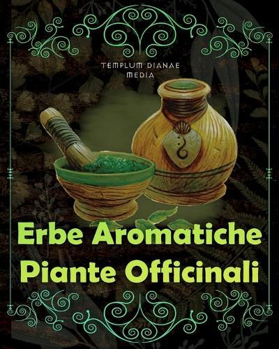 Erbe Aromatiche, Piante Officinali: [5in1] Erboristeria, Fitoterapia e rimedi Naturali dei Nativi