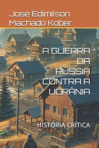 A Guerra Da Rússia Contra a Ucrânia: História Crítica