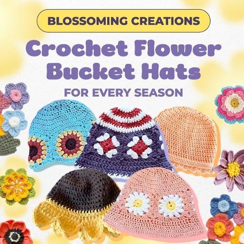 Blossoming Creations: Crochet Flower Bucket Hats for Every Season