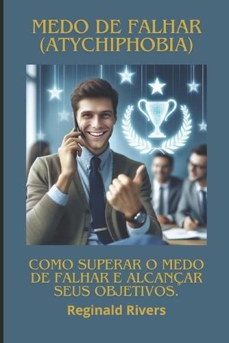 Medo de Falhar (Atychiphobia) - Volume 01/02: Como superar o medo de falhar e alcançar seus objetivos