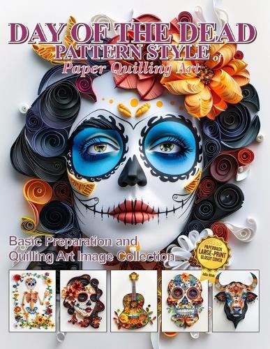 Day of the Dead Pattern Style of Paper Quilling Art: Basic Preparation and Quilling Art Image Collection