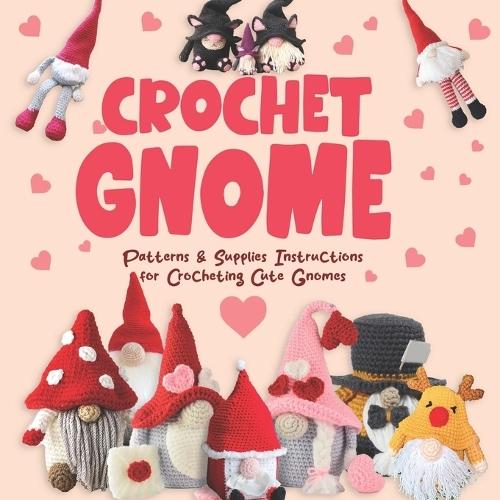 Crochet Gnome: Patterns & Supplies Instructions for Crocheting Cute Gnomes