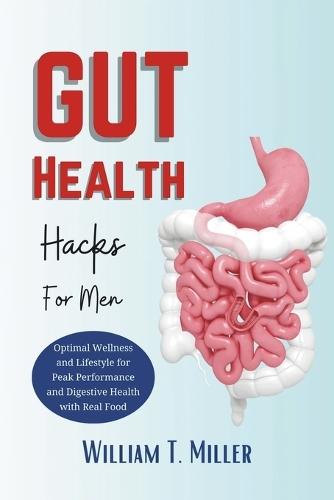 Gut Health For Men: Optimal Wellness And Lifestyle For Peak Performance And Digestive Health With Real Food