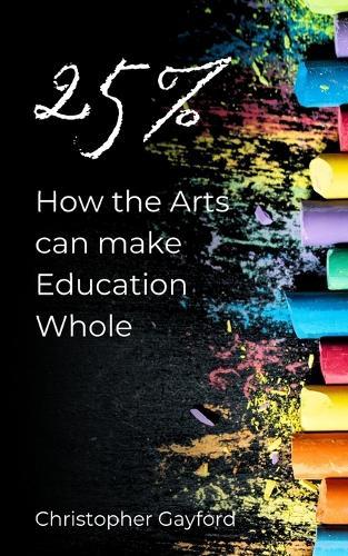 25%: How the Arts can make Education Whole