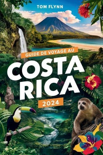 Guide de Voyage Au Costa Rica 2024: """Explorez les tr�sors cach�s et la culture vibrante d'un paradis tropical."""