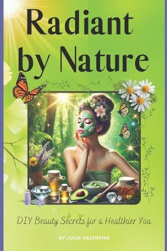 Radiant by Nature: DIY Beauty Secrets for a Healthier You