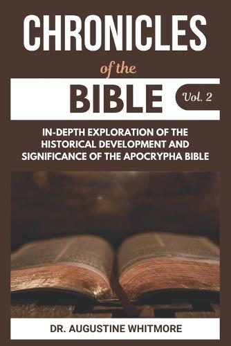 Chronicles Of The Bible Vol. 2: In-Depth Exploration Of The Historical Development And Significance Of The Apocrypha Bible