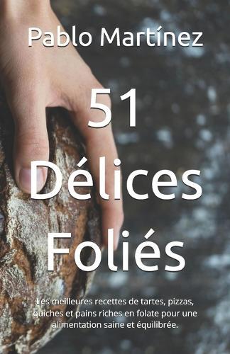 51 Délices Foliés: Les meilleures recettes de tartes, pizzas, quiches et pains riches en folate pour une alimentation saine et équilibrée.