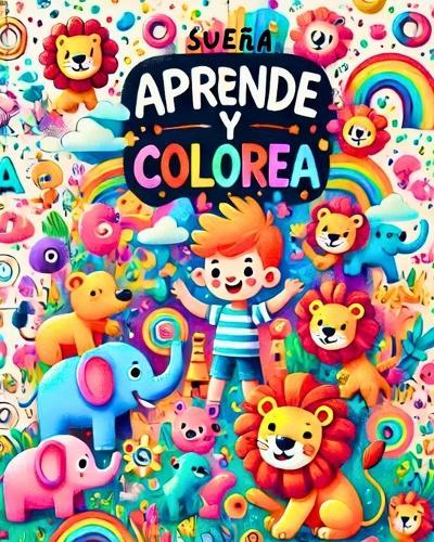 Sueña, Aprende Y Colorea: Libro de actividades infantiles. Caligrafía, Lectoescritura, dibujos y actividades para niños y niñas de preescolar de 2, 3, 4 y 5 años. Números, letras, animales y formas geométricas. Aprendizaje divertido.