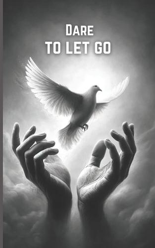 Dare to Let Go: Reconnecting and Self-Discovery: Poems of Healing and Renewal