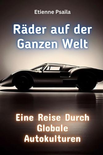 R�der auf der Ganzen Welt: Eine Reise Durch Globale Autokulturen