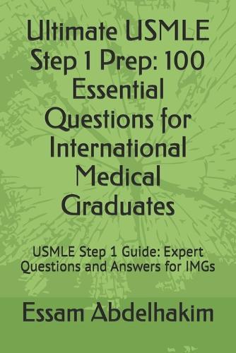 Ultimate USMLE Step 1 Prep: 100 Essential Questions for International Medical Graduates: USMLE Step 1 Guide: Expert Questions and Answers for IMGs
