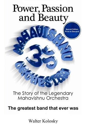 Power, Passion and Beauty: The Story of the Legendary Mahavishnu Orchestra (Print on Demand Collector's Edition)