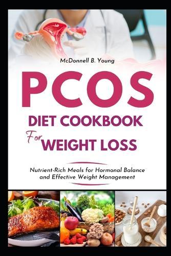 PCOS Diet Cookbook for Weight Loss: Nutrient-Rich Meals for Hormonal Balance and Effective Weight Management