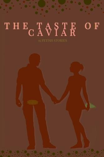 The Taste Of Caviar: 15 Fetish Stories