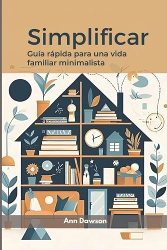 Simplificar: Gu�a r�pida para una vida familiar minimalista