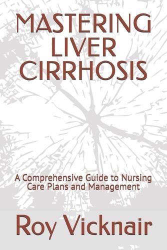 Mastering Liver Cirrhosis: A Comprehensive Guide to Nursing Care Plans and Management