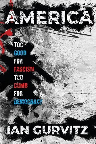 America: Too Good for Fascism Too Dumb for Democracy
