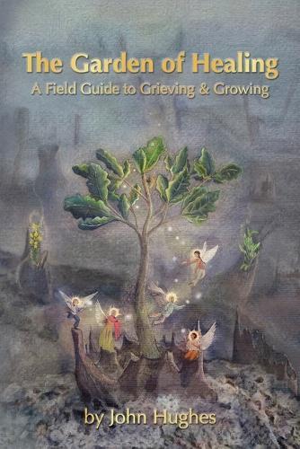The Garden Of Healing: A Field Guide to Grieving and Growing