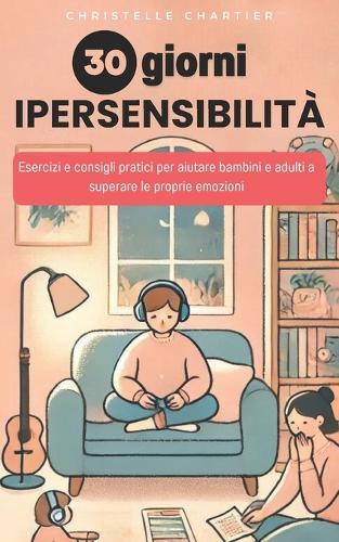Ipersensibilità: Guida Pratica per Gestire lo Stress e l'Ansia: Aiuta i tuoi bambini ipersensibili a vivere serenamente con strategie efficaci e semplici