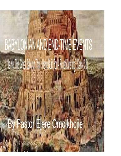 Babylon and End-Time Events: """Is Not This Great Babylon That I Have Built for A Royal Dwelling?"" (Dan.4:30)"