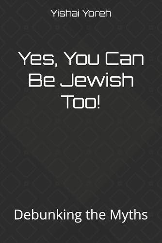 Yes, You Can Be Jewish Too!: Debunking the Myths