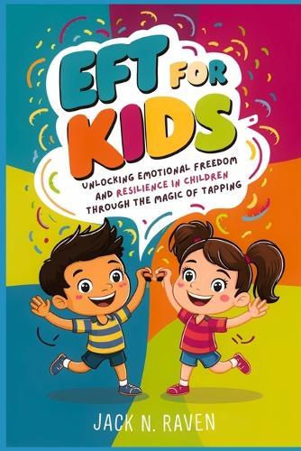 EFT for Kids: Unlocking Emotional Freedom and Resilience in Children Through the Magic of Tapping