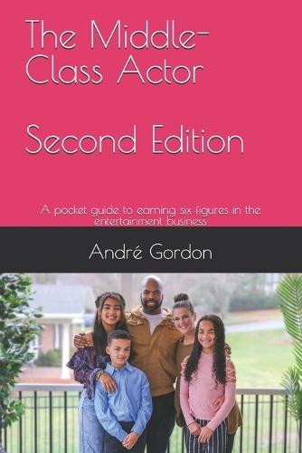 The Middle Class Actor: A pocket guide to earning six figures in the entertainment business