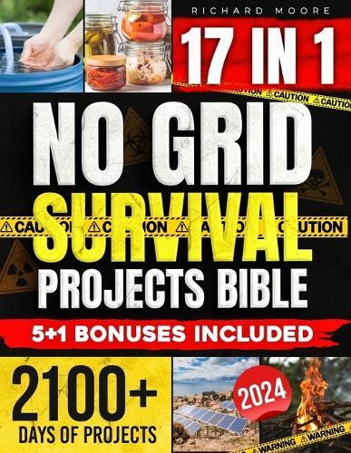 No Grid Survival Projects Bible: [17 in 1] Unlock Your Path to Self-Sufficiency The Complete DIY Manual for Recession-Proof Food Supply, Water Storage, Power Solutions, and Legal Insights